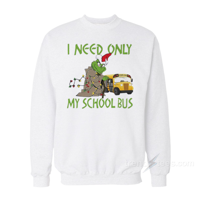 Santa Grinch I Need Only My School Bus Christmas Sweatshirt