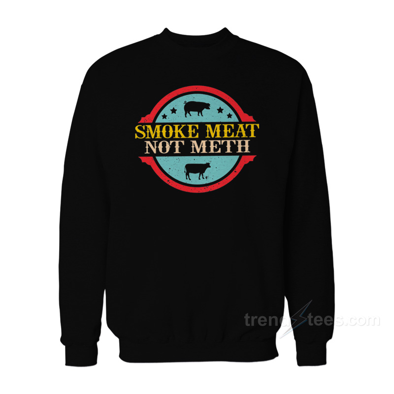 Smoke Meat Not Meth Sweatshirt