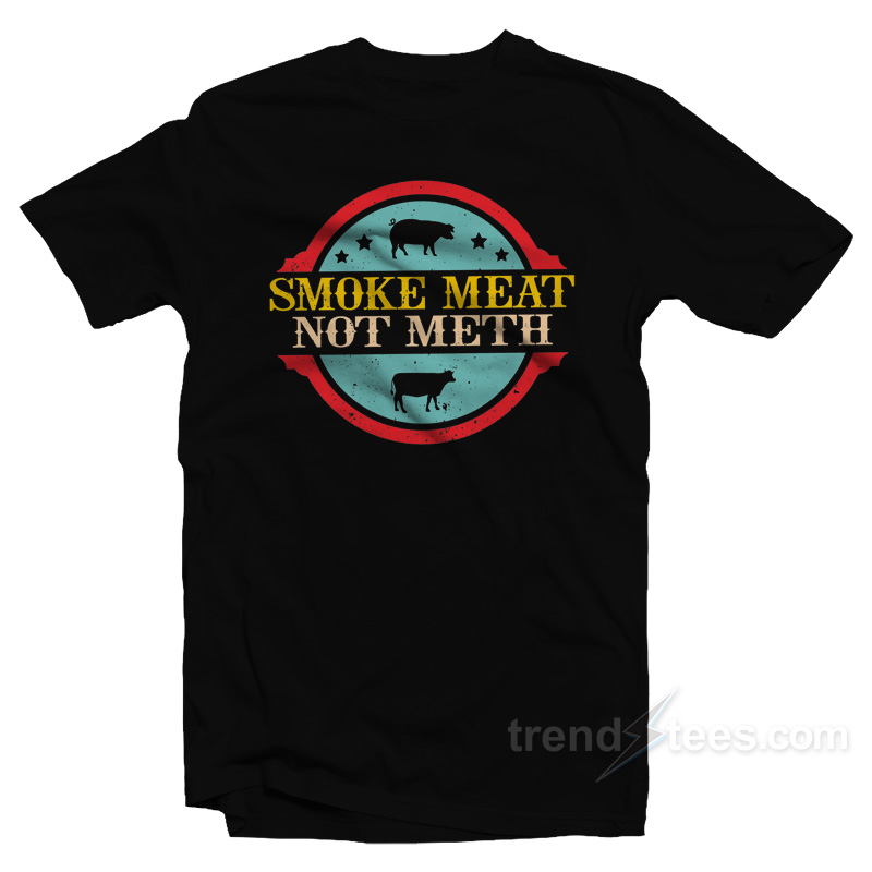 Smoke Meat Not Meth T-Shirt