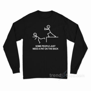 Some People Just Need A Pat On The Back Long Sleeve Shirt