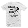 Drugs Are Cool You Should Do 'Em T-Shirt