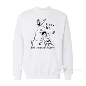Sorry Kid I'm The Ether Bunny Sweatshirt