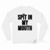Spit In My Mouth Long Sleeve Shirt