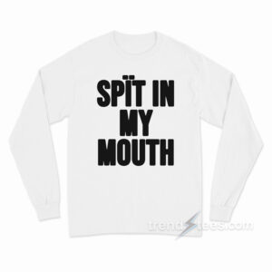 Spit In My Mouth Long Sleeve Shirt