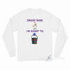 Spread Those I'm About To Cum Bucket Long Sleeve Shirt