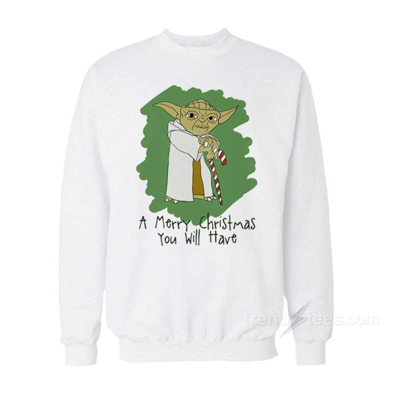 Star Wars Yoda A Marry Christmas You Will Have Sweatshirt