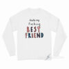 Thats My Fucking Best Friend Long Sleeve Shirt