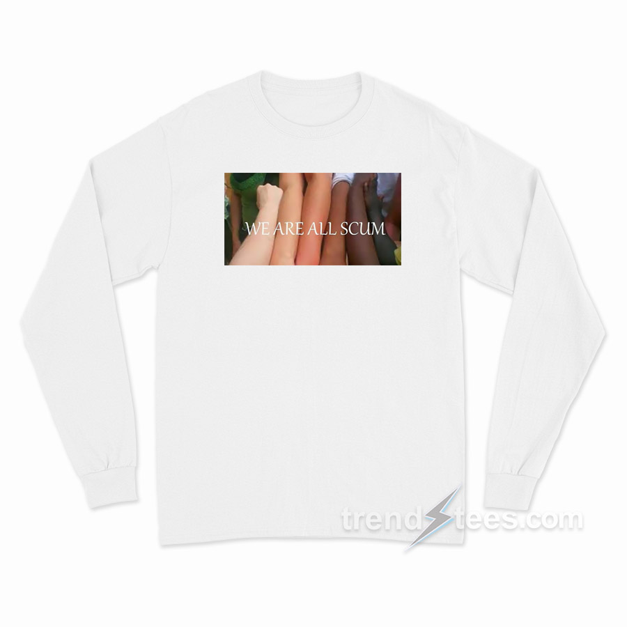 We Are All Scum Long Sleeve Shirt