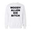 Woody Allen Die Bitch Sweatshirt