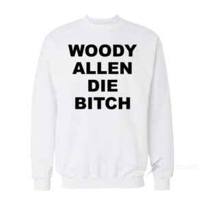 Woody Allen Die Bitch Sweatshirt