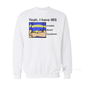 Yeah I Have IBS Irretable Bowel Syndrome Sweatshirt