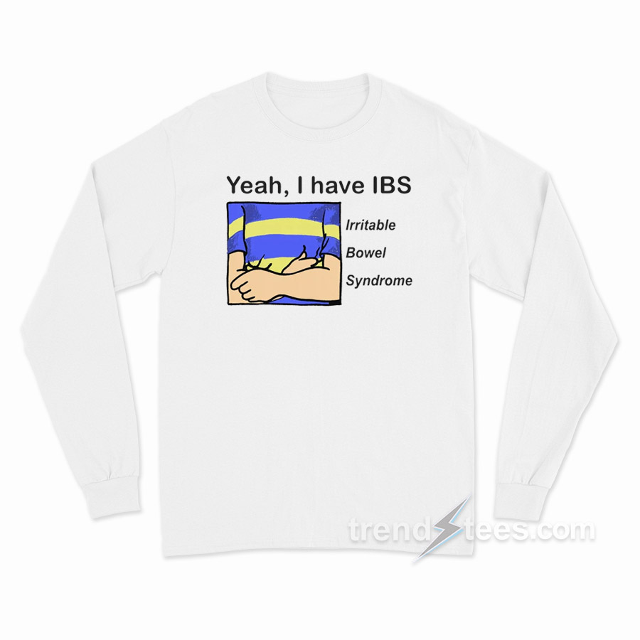 Yeah I Have IBS Irretable Bowel Syndrome Long Sleeve Shirt