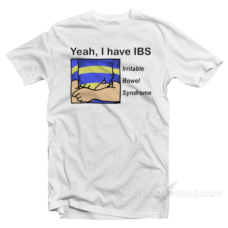 Yeah I Have IBS Irretable Bowel Syndrome T-Shirt