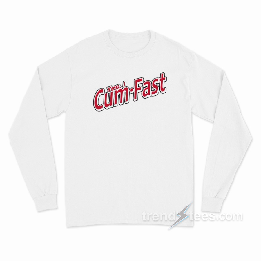 Yes I Cum Fast Long Sleeve Shirt