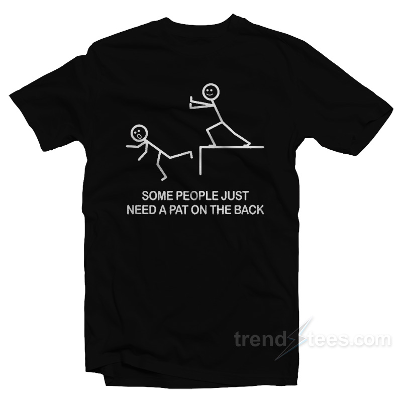 Some People Just Need A Pat On The Back T-Shirt