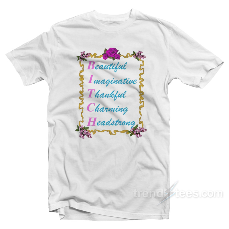 BITCH Beautiful Imaginative Thankful Charming Headstrong T-Shirt