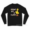 Big Bird Don't Be A Cunt Long Sleeve Shirt