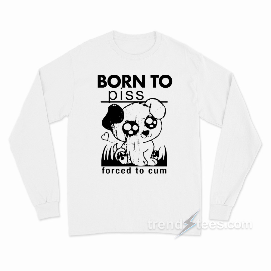Born To Piss Forced To Cum Logo Long Sleeve Shirt