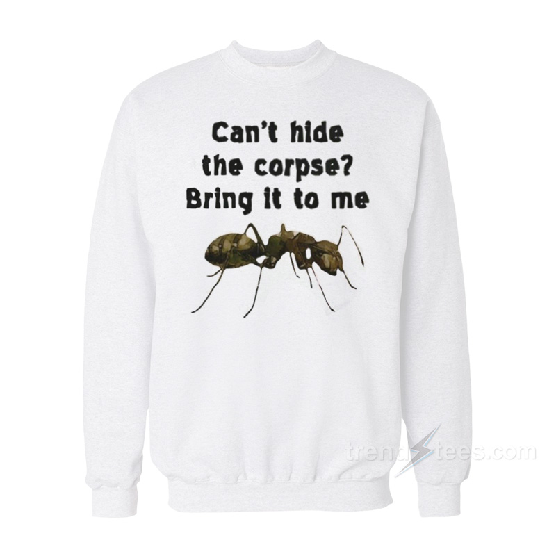 Can't Hide The Corpse? Bring It To Me Sweatshirt