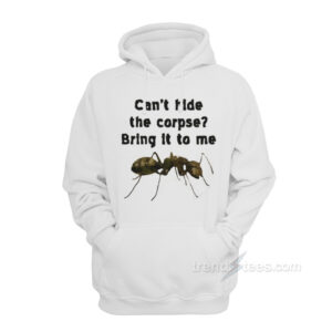 Can't Hide The Corpse? Bring It To Me Hoodie