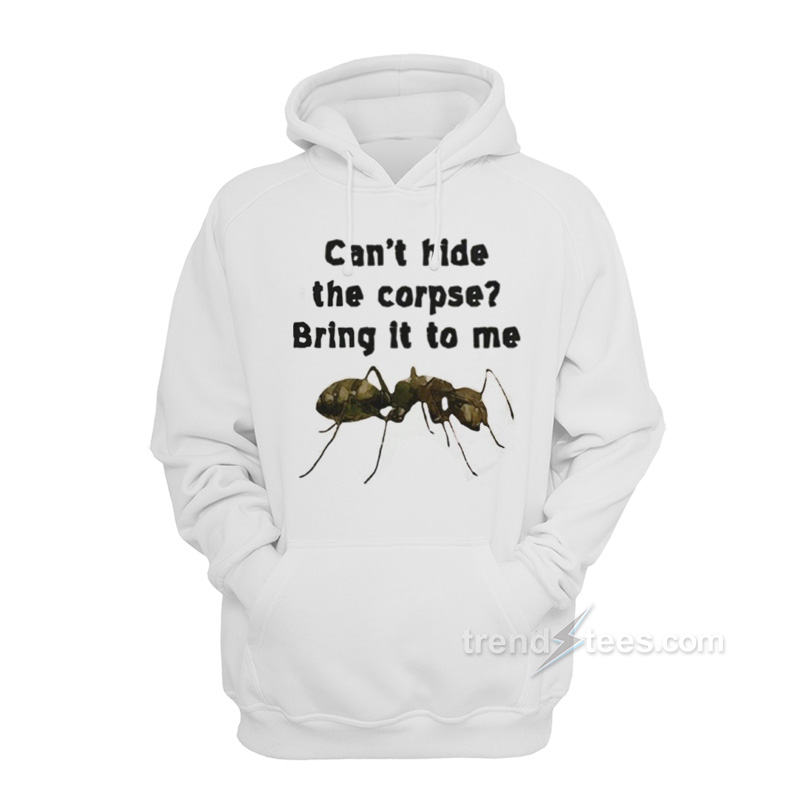 Can't Hide The Corpse? Bring It To Me Hoodie