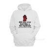 Did You Ever Feel Like A Fire Hydrant Hoodie