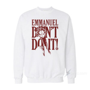 Emmanuel Don't Do It Sweatshirt