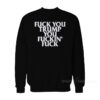 Fuck You Trump You Fuckin' Fuck Sweatshirt