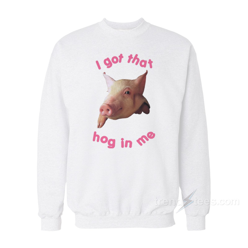 I Got That Hog In Me Sweatshirt