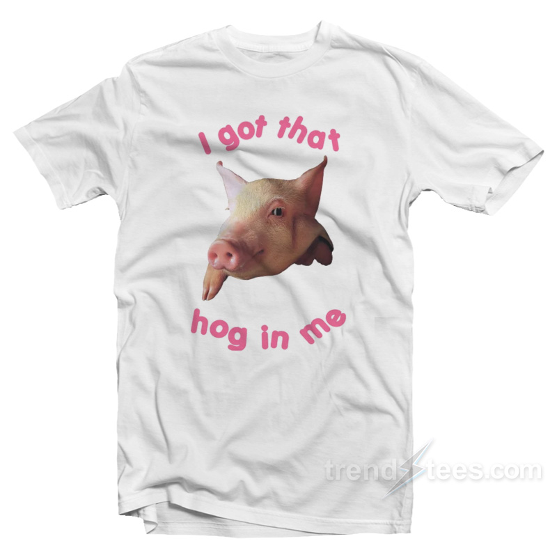 I Got That Hog In Me T-Shirt