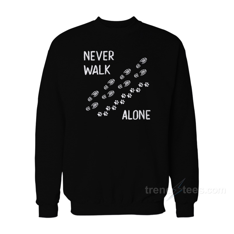 Never Walk Alone Sweatshirt