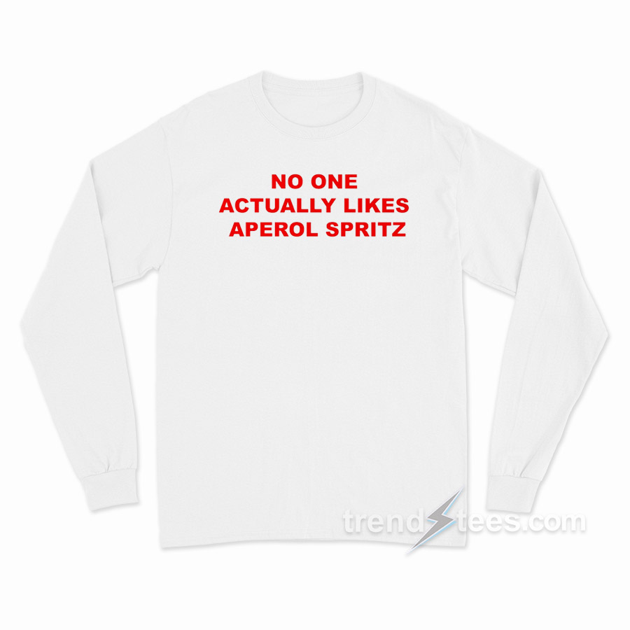No One Actually Likes Aperol Spritz Long Sleeve Shirt