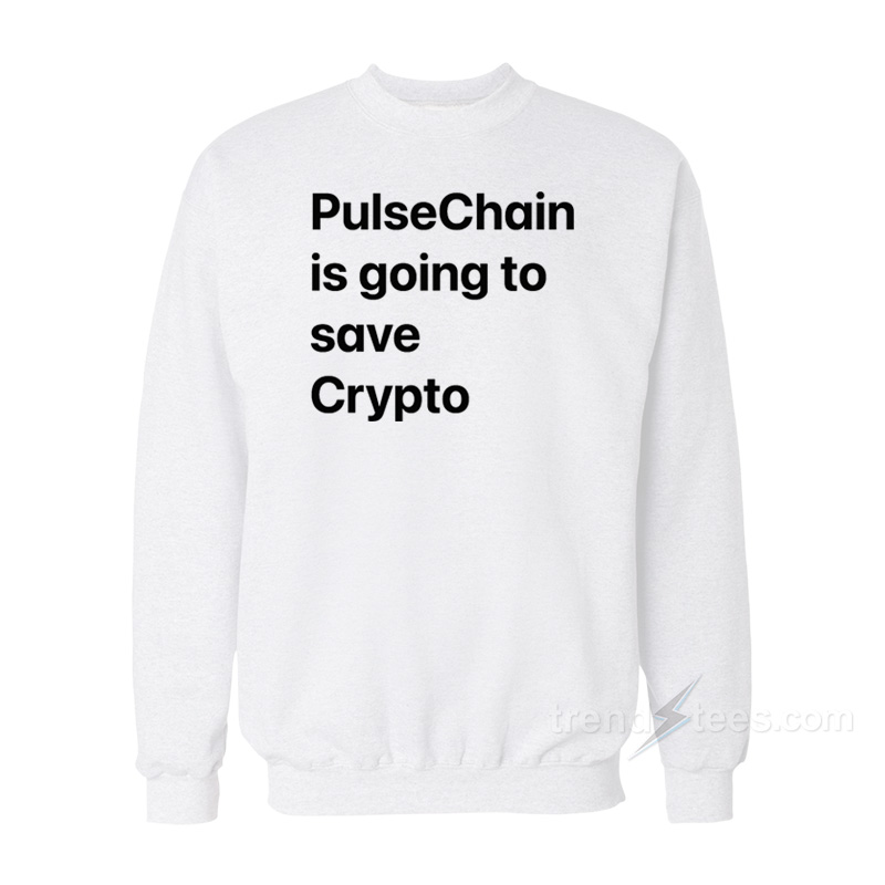 Pulsechain Is Going To Save Crypto Sweatshirt