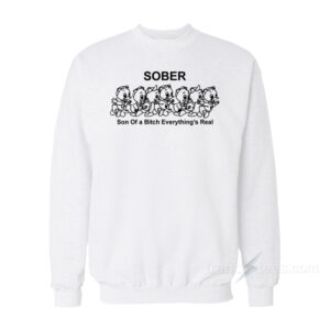 Sober Son Of A Bitch Everything's Real Sweatshirt