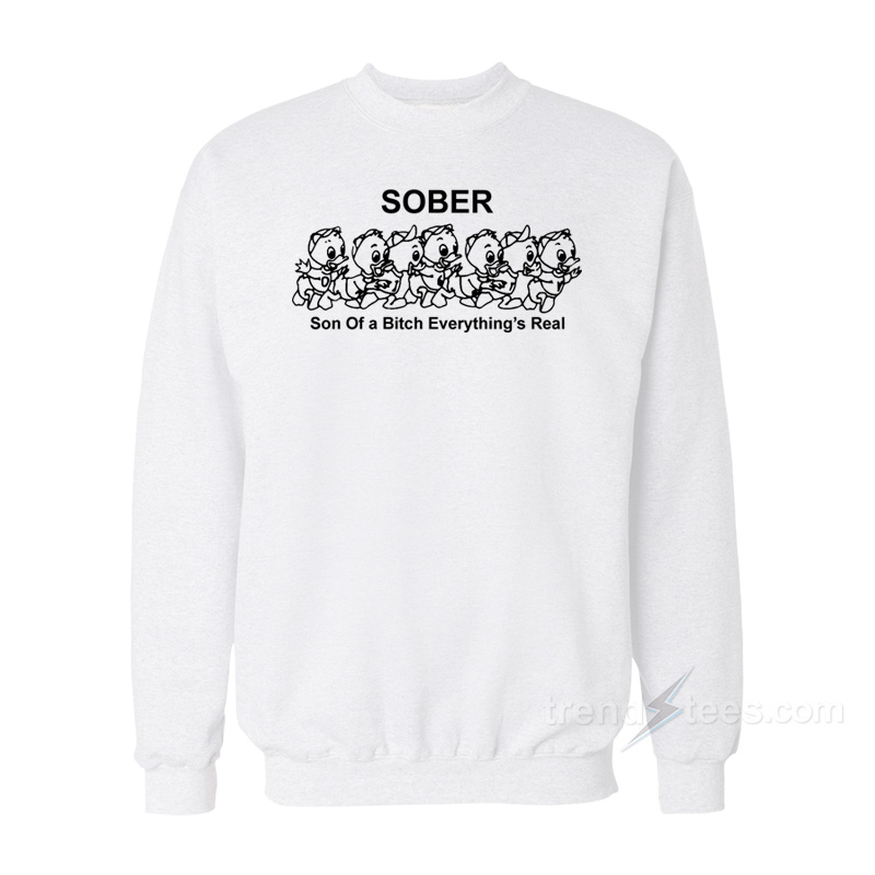 Sober Son Of A Bitch Everything's Real Sweatshirt