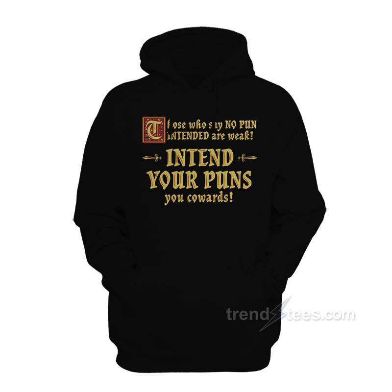 Those Who Say No Pun Intended Are Weak Intend Your Puns Hoodie