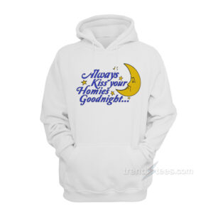 Always Kiss Your Homies Goodnight Hoodie
