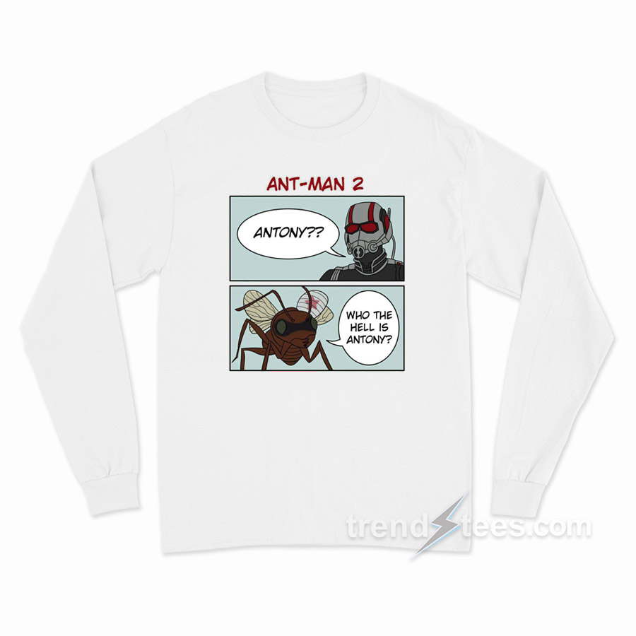 Ant Man Who The Hell Is Antony Long Sleeve Shirt