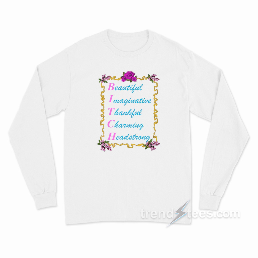 BITCH Beautiful Imaginative Thankful Charming Headstrong Long Sleeve Shirt