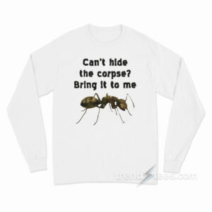 Can't Hide The Corpse Bring It To Me Long Sleeve Shirt