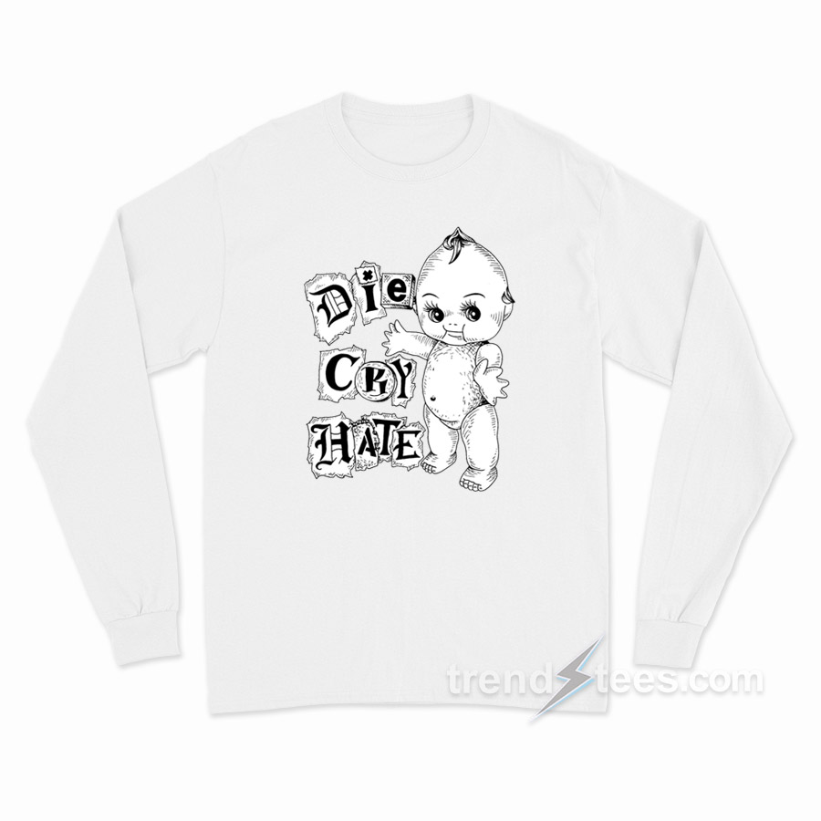 Die Cry Hate Long Sleeve Shirt