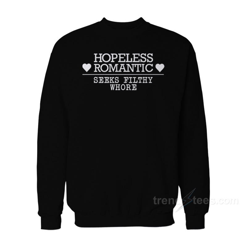 Hopeless Romantic Seeks Filthy Whore Sweatshirt