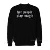 Hot People Play Magic Sweatshirt
