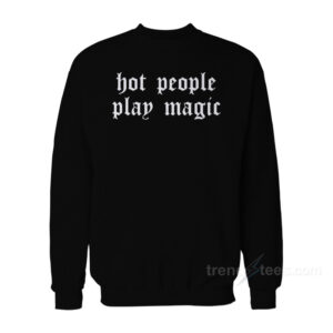 Hot People Play Magic Sweatshirt