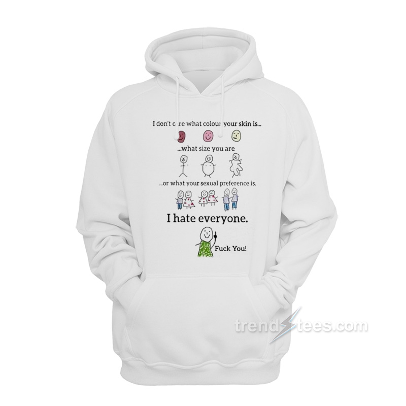 I Don't Care What Your Skin Color I Hate Everyone Hoodie