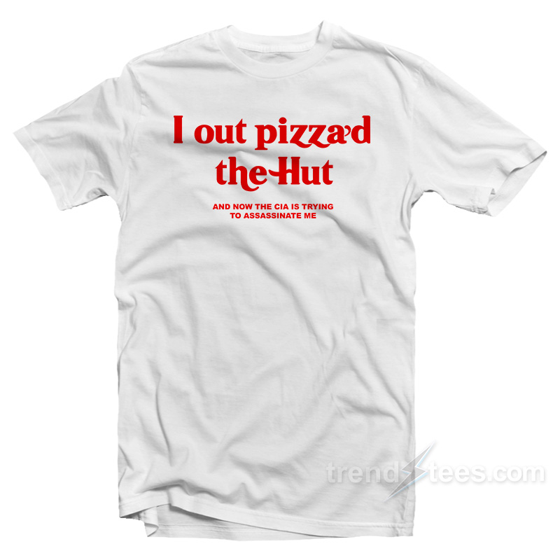 I Out Pizza'd The Hut T-Shirt