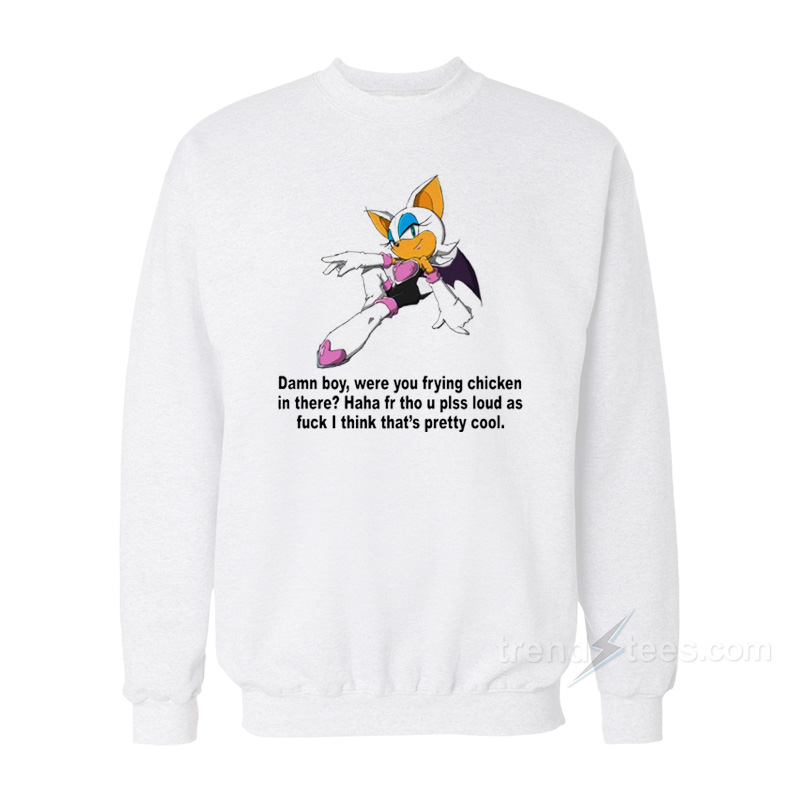 Rouge The Bat Damn Boy Were You Frying Chicken In There Sweatshirt