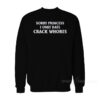 Sorry Princess I Only Date Crack Whores Sweatshirt