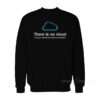 There Is No Cloud It's Just Someone Else's Computer Sweatshirt
