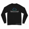There Is No Cloud It's Just Someone Else's Computer Long Sleeve Shirt